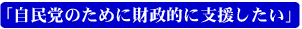 自民党のために財政的に支援したい